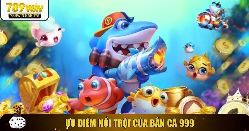 Ưu điểm nổi trội của bắn cá 999